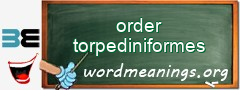 WordMeaning blackboard for order torpediniformes